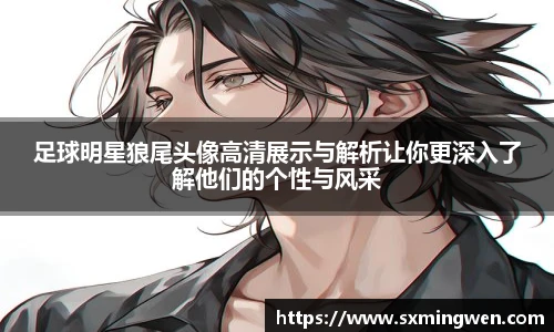 足球明星狼尾头像高清展示与解析让你更深入了解他们的个性与风采